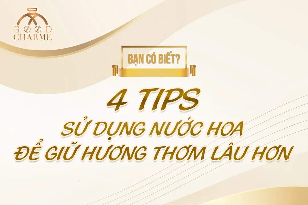 4 TIPS SỬ DỤNG NƯỚC HOA ĐỂ GIỮ HƯƠNG THƠM LÂU HƠN 