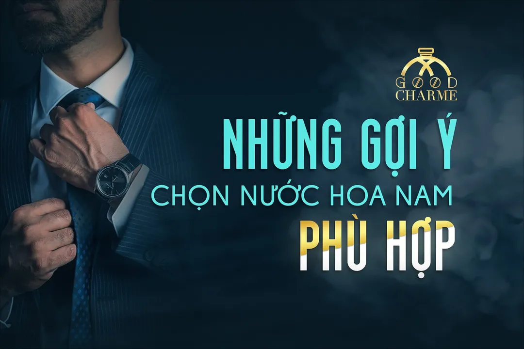 GỢI Ý CHỌN NƯỚC HOA NAM PHÙ HỢP 
