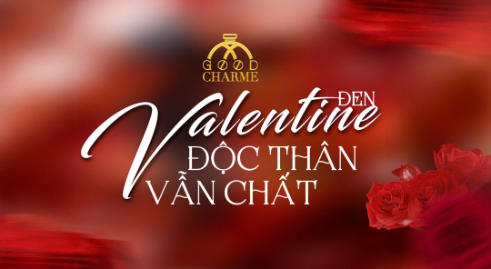 TẬN HƯỞNG VALENTINE ĐEN - ĐỘC THÂN VẪN CHẤT CÙNG GOODCHARME